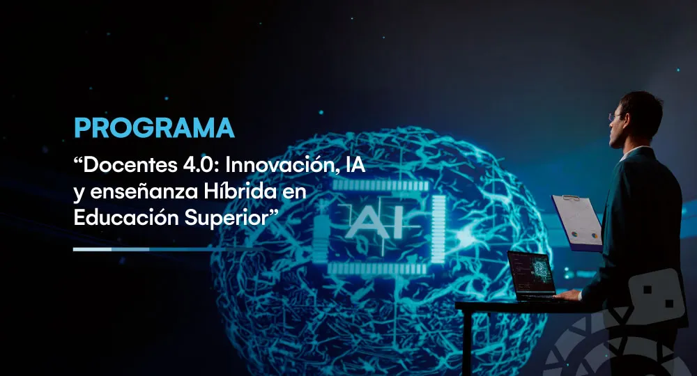 Programa docentes 4.0: Innovación, IA y enseñanza híbrida en educación superior