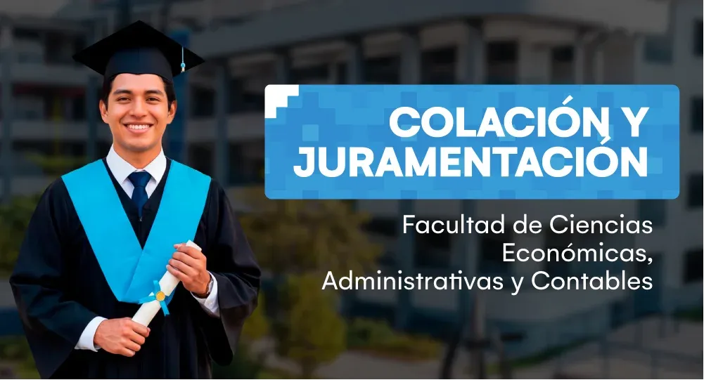Ceremonia de Colación y Juramentación: Facultad de Ciencias Económicas, Administrativas y Contables