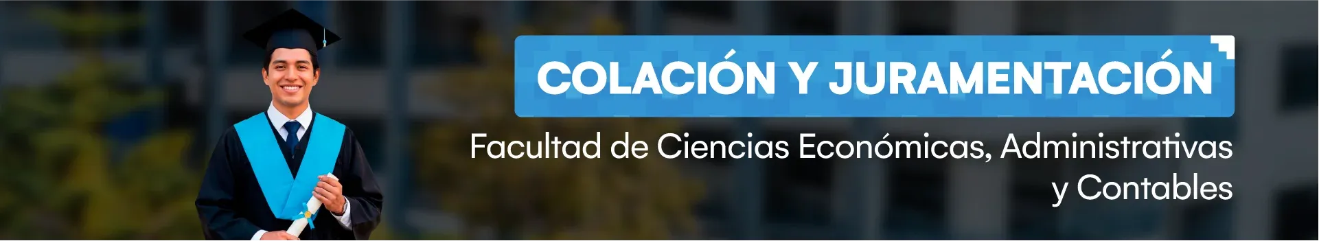Ceremonia de Colación y Juramentación: Facultad de Ciencias Económicas, Administrativas y Contables