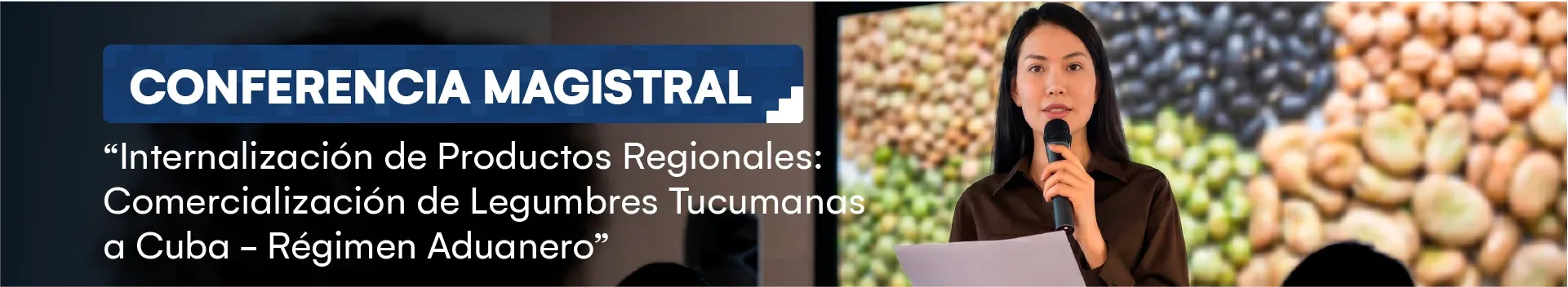Conferencia Magistral: Internalización de Productos Regionales: Comercialización de Legumbres Tucumanas a Cuba - Régimen Aduanero
