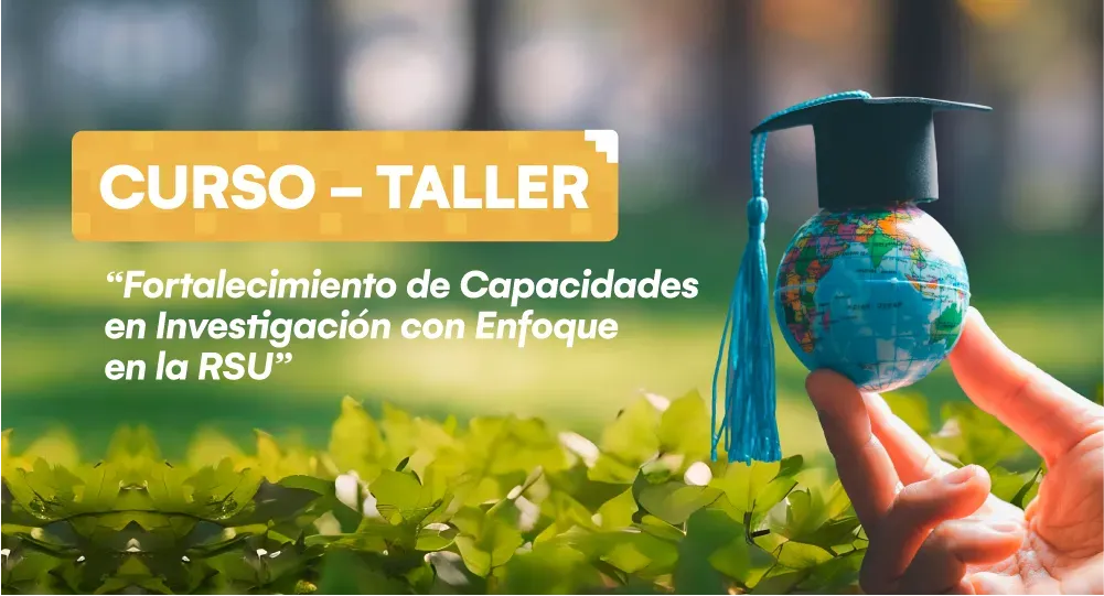 Curso taller: Fortalecimiento de capacidades en investigación con enfoque en la Responsabilidad Social Universitaria